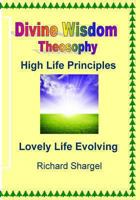 Divine Wisdom, Theosophy: High Life Principles 1489545433 Book Cover