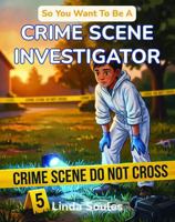 So You Want To Be A Crime Scene Investigator: A Kids' Guide to Forensic Science, Evidence Collection, Crime Labs, and the Detail-Minded Detectives Who Solve Mysteries Using Clues and Science 1972766295 Book Cover