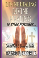 Divine Healing is Still Possible...: GOD STILL HEALS & WANTS YOU HEALED... B0H1L9WT28 Book Cover
