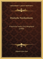 Deutsche Nordseekuste: Friesische Inseln Und Helgoland (1900) 1161056459 Book Cover