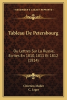 Tableau De Pétersbourg, Ou Lettres Sur La Russie, Écrites En 1810, 1811 Et 1812 1167714466 Book Cover
