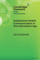 Institutional Health Communication in the Information Age (Elements in Health Communication) 1009572016 Book Cover