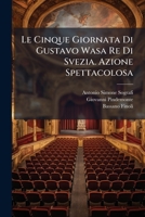Le Cinque Giornata Di Gustavo Wasa Re Di Svezia. Azione Spettacolosa 1286310946 Book Cover