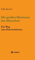 Die großen Illusionen des Menschen: Ein Weg zum Determinismus (German Edition) 3384014561 Book Cover