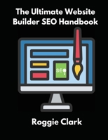 The Ultimate Website Builder SEO Handbook: Learn How to Build A Website With HTML, CSS, JavaScript or Content Management System and Market it With SEO B0GGFBHNYT Book Cover
