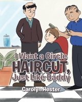 I Want a Circle Haircut, Just Like Daddy 1644922924 Book Cover