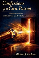 Confession of a Civic Patriot: Minding the Gap and the Pursuit of a More Perfect Union B0H6T9K6QB Book Cover
