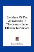 Presidents Of The United States In The Century From Jefferson To Fillmore 9353806941 Book Cover