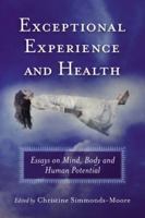 Exceptional Experience and Health: Essays on Mind, Body and Human Potential 0786459662 Book Cover