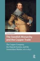The Swedish Monarchy and the Copper Trade: The Copper Company, the Deposit System, and the Amsterdam Market, 1600-1640 9048560810 Book Cover
