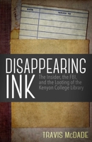Disappearing Ink: The Insider, the FBI, and the Looting of the Kenyon College Library 1682301486 Book Cover