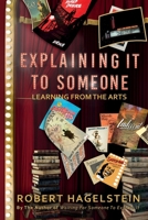 Explaining It to Someone : Learning from the Arts 0578654652 Book Cover