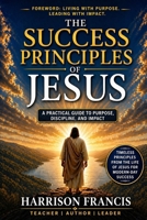 The Success Principles of Jesus: A Practical Guide to Purpose, Discipline, and Impact B0GYZ1FV3X Book Cover