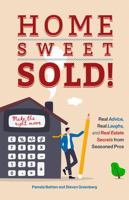 Home Sweet Sold!: Real Advice, Real Laughs, and Real Estate Secrets from Seasoned Pros 1941573789 Book Cover