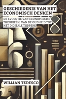 Geschiedenis Van Het Economisch Denken: De Evolutie Van Economische Theorieën, Van De Oudheid Tot Het Digitale Tijdperk (Serie Economische ... Geschiedenis en Toepassingen) (Dutch Edition) B0F2F6WBHS Book Cover