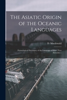 The Asiatic Origin of the Oceanic Languages: Etymological Dictionary of the Language of Efate (New Hebrides); 1013588878 Book Cover