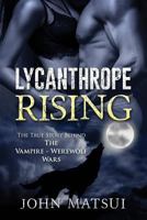 Lycanthrope Rising: The True Story Behind The Vampire - Werewolf Wars 0993754872 Book Cover