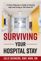 Surviving Your Hospital Stay: A Nurse Educator's Guide to Staying Safe and Living to Tell About It B0CKGN6FJC Book Cover
