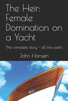 The Heir: Female Domination on a Yacht: The complete story - all five parts 1084101211 Book Cover