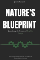 Nature's Blueprint: Quantifying the Serenity of Biophilic Design: Harnessing Data Analytics to Revolutionize Sustainable Architecture B0FSKVLSQG Book Cover