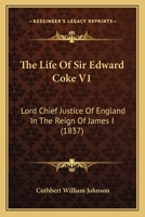 The Life Of Sir Edward Coke V1: Lord Chief Justice Of England In The Reign Of James I 1104396262 Book Cover