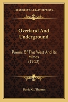 Overland and Underground; Poems of the West and Its Mines 0548774765 Book Cover