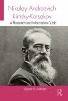 Nikolay Andreevich Rimsky-Korsakov: A Research and Information Guide 1138339741 Book Cover