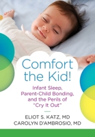 Comfort the Kid! : Infant Sleep, Parent-Child Bonding, and the Perils of Cry It Out 1735829919 Book Cover