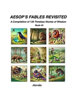 Aesop's Fables Revisited: A Compilation of 120 Timeless Stories of Wisdom - Book #5 1959602594 Book Cover