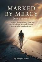 Marked by Mercy Devotional: 33 Days of Restoration, Healing, and Walking Beyond Shame into God’s Steady Grace (Compassion & Mercy) B0GXRSST9F Book Cover