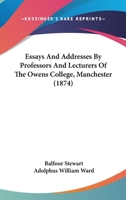 Essays And Addresses By Professors And Lecturers Of The Owens College, Manchester 0548850615 Book Cover