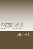 A Complete Guide to Good English for ESL Learners 1501002805 Book Cover