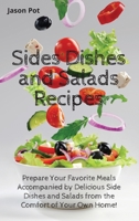 Sides Dishes and Salads Recipes: Prepare Your Favorite Meals Accompanied by Delicious Side Dishes and Salads from the Comfort of Your Own Home 1667182722 Book Cover