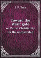 Toward the Strait Gate: Or, Parish Christianity for the Unconverted 0530980738 Book Cover