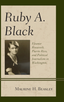Ruby A. Black: Eleanor Roosevelt, Puerto Rico, and Political Journalism in Washington 1498519512 Book Cover