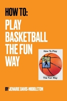 How To Play Basketball The Fun Way 1098320409 Book Cover