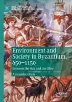 Environment and Society in Byzantium, 650-1150: Between the Oak and the Olive 3030599353 Book Cover