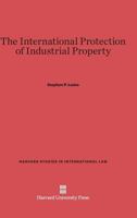 The International Protection of Industrial Property 0674187024 Book Cover