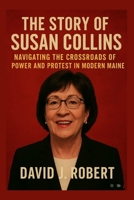 The story of Susan Collins: Navigating the Crossroads of Power and Protest in Modern Maine B0FP8L694Y Book Cover