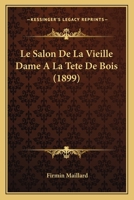 Le Salon De La Vieille Dame À La Tête De Bois: [pour Servir À L'histoire De L'académie Française Sous Le Second Empire, 1852-1870] 1145087256 Book Cover