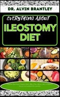 EVERYTHING ABOUT ILEOSTOMY DIET: Complete Nutritional Cookbook, Foods, Meal Plan, Recipes And A Guide to help you avoid uncomfortable symptoms B0CNW4SNHM Book Cover