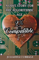 2% Compatible: A Love Story for the Algorithmic Age B0DR6Q9PC8 Book Cover