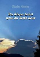 Der Körper leidet wenn die Seele weint: Charakter und Verhaltensmuster als Ursache von Krankheiten 3946414028 Book Cover