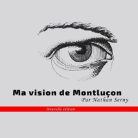 Ma Vision de Montlu?on : Nouvelle ?dition 1095471856 Book Cover