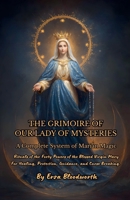 The Grimoire Of Our Lady Of Mysteries: A Complete System Of Marian Magic; Rituals of the Forty Powers of the Blessed Virgin Mary For Healing, Protection, Guidance, and Curse Breaking. B0GXGX4BVB Book Cover