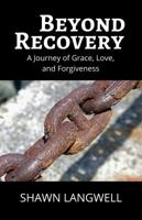 Beyond Recovery: A Journey of Grace, Love, and Forgiveness 0998248711 Book Cover