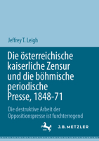 Die österreichische kaiserliche Zensur und die böhmische Presse 1867-1871: Die destruktive Arbeit der Oppositionspresse ist furchterregend 3031349237 Book Cover