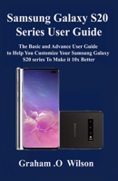 Samsung Galaxy S20 Series User Guide: The Basic and Advance User Guide to Help You Customize Your Samsung Galaxy S20 series To Make it 10x Better B0851MBWDS Book Cover
