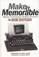 Make it Memorable: Writing and Packaging TV News with Style 1566251583 Book Cover