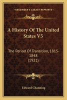A History Of The United States V5: The Period Of Transition, 1815-1848 0548644721 Book Cover